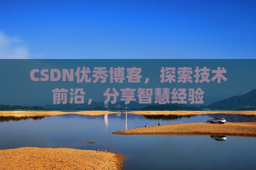CSDN优秀博客,探索技术前沿,分享智慧经验